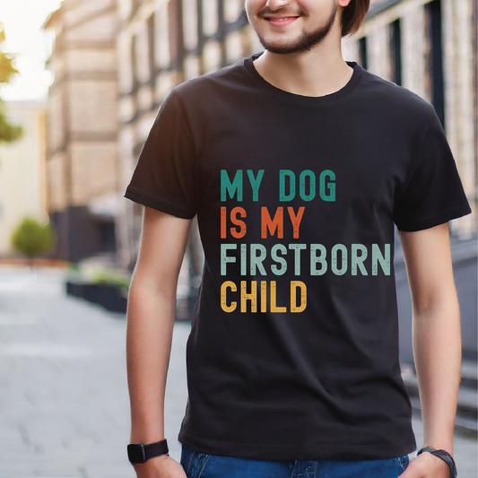 My Dog Is My First Born Child. Funny T Shirt
